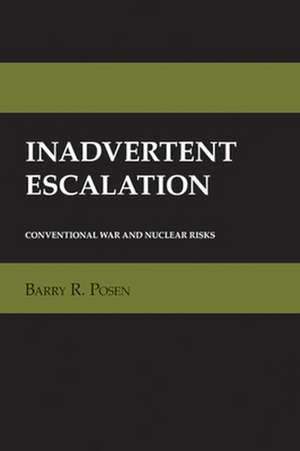 Inadvertent Escalation – Conventional War and Nuclear Risks de Barry R. Posen