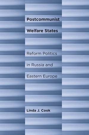 Postcommunist Welfare States – Reform Politics in Russia and Eastern Europe de Linda J. Cook