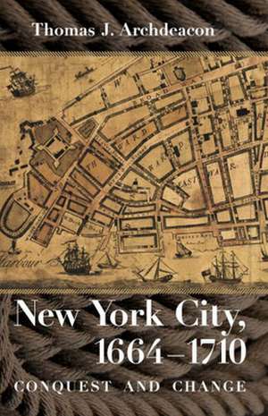 New York City, 1664–1710 – Conquest and Change de Thomas J. Archdeacon