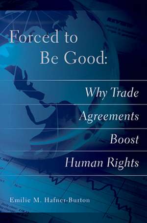 Forced to Be Good – Why Trade Agreements Boost Human Rights de Emilie M. Hafner–burton