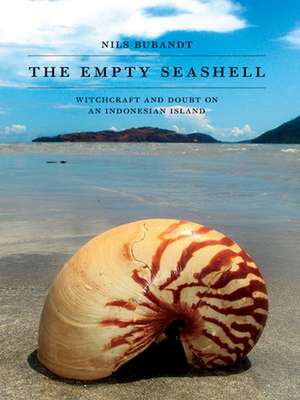 The Empty Seashell – Witchcraft and Doubt on an Indonesian Island de Nils Bubandt