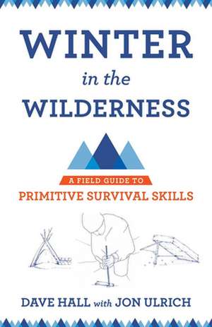 Winter in the Wilderness – A Field Guide to Primitive Survival Skills de Dave Hall