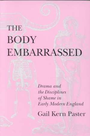 The Body Embarrassed – Drama and the Disciplines of Shame in Early Modern England de Gail Kern Paster