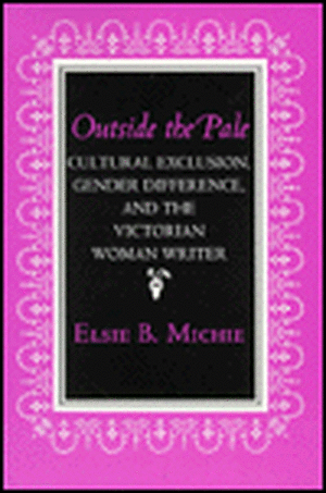 Outside the Pale – Cultural Exclusion, Gender Difference, and the Victorian Woman Writer de Elsie B. Michie