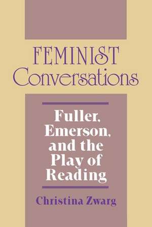 Feminist Conversations – Fuller, Emerson, and the Play of Reading de Christina Zwarg