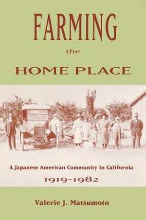 Farming the Home Place – A Japanese Community in California, 1919–1982 de Valerie J. Matsumoto