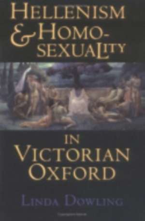 Hellenism and Homosexuality in Victorian Oxford de Linda C. Dowling