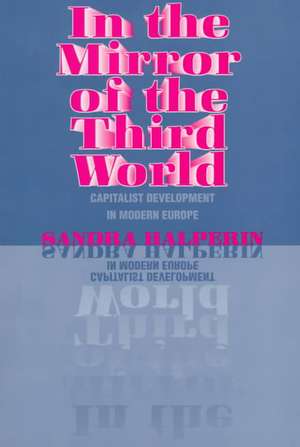 In the Mirror of the Third World – Capitalist Development in Modern Europe de Sandra Halperin