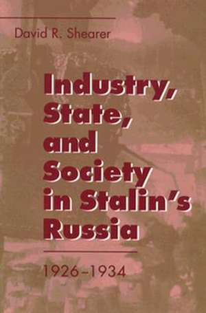 Industry, State, and Society in Stalin`s Russia, 1926–1934 de David R. Shearer