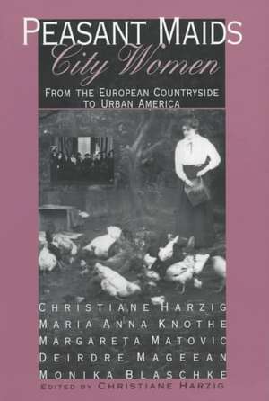 Peasant Maids, City Women – From the European Countryside to Urban America de Christiane Harzig