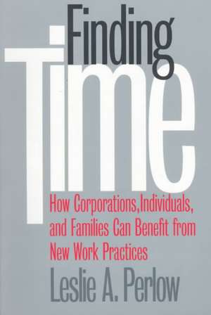 Finding Time – How Corporations, Individuals, and Families Can Benefit from New Work Practices de Leslie Perlow