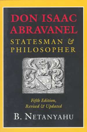 Don Isaac Abravanel – Statesman and Philosopher de B. Netanyahu