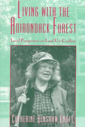 Living with the Adirondack Forest – Local Perspectives on Land–Use Conflicts de Catherine Hensh Knott