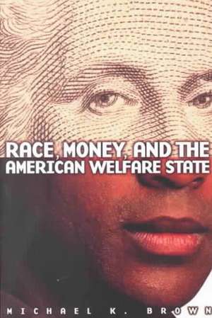 Race, Money, and the American Welfare State de Michael K. Brown