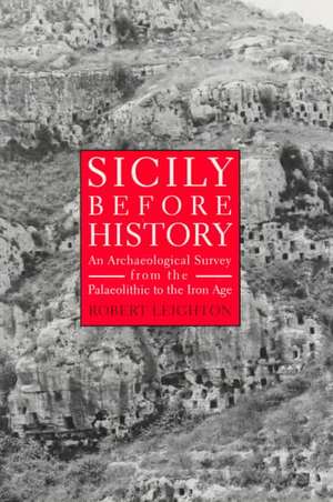 Sicily Before History – An Archeological Survey from the Paleolithic to the Iron Age de Robert Leighton