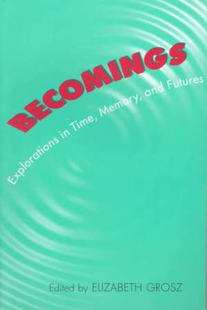 Becomings – Explorations in Time, Memory, and Futures de Elizabeth Grosz