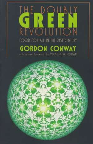 The Doubly Green Revolution – Food for All in the Twenty–First Century de Gordon Conway