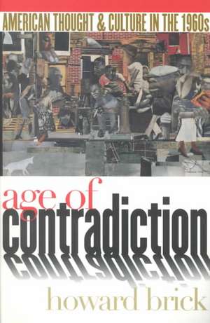 Age of Contradiction – American Thought and Culture in the 1960s de Howard Brick