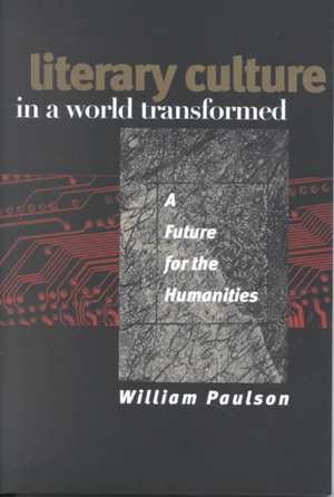 Literary Culture in a World Transformed – A Future for the Humanities de William Paulson