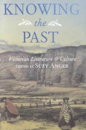 Knowing the Past – Victorian Literature and Culture de Suzy Anger