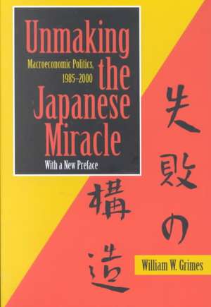 Unmaking the Japanese Miracle – Macroeconomic Politics, 1985–2000 de William M. Grimes