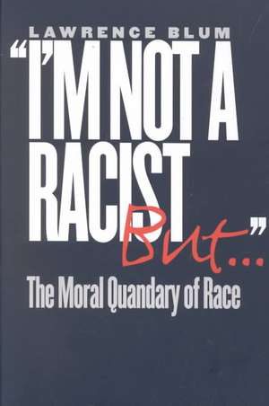 "I`m Not a Racist, But..." – The Moral Quandary of Race de Lawrence Blum