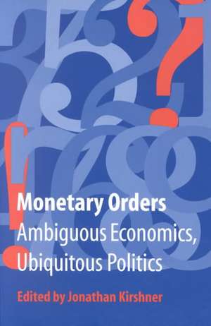 Monetary Orders – Ambiguous Economics, Ubiquitous Politics de Jonathan Kirshner