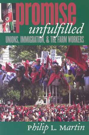 Promise Unfulfilled – Unions, Immigration, and the Farm Workers de Philip L. Martin