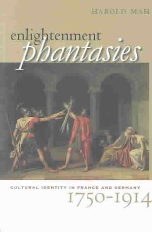 Enlightenment Phantasies – Cultural Identity in France and Germany, 1750–1914 de Harold Mah