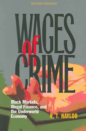 Wages of Crime – Black Markets, Illegal Finance, and the Underworld Economy de R. T. Naylor