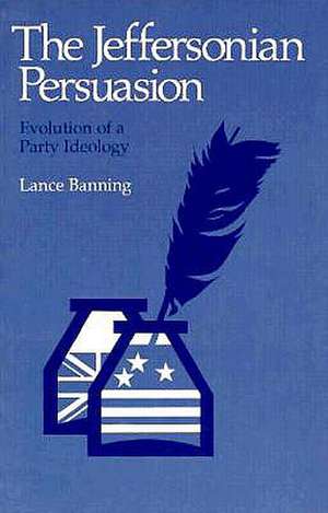 The Jeffersonian Persuasion – Evolution of a Party Ideology de Lance Banning