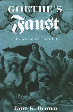 Goethe`s "Faust" – The German Tragedy de Jane K. Brown