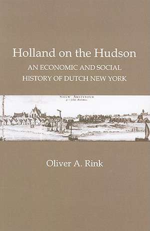 Holland on the Hudson – An Economic and Social History of Dutch New York de Oliver A. Rink