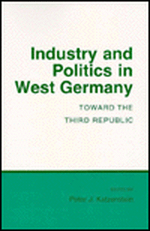 Industry and Politics in West Germany – Toward the Third Republic de Peter J. Katzenstein