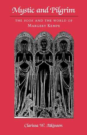 Mystic and Pilgrim – The Book and the World of Margery Kempe de Clarissa W. Atkinson