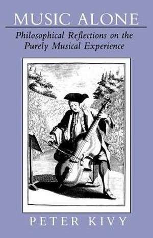 Music Alone – Philosophical Reflections on the Purely Musical Experience de Peter Kivy