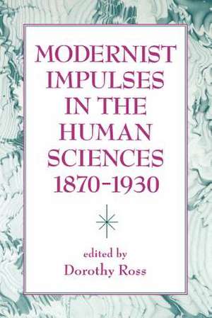 Modernist Impulses in the Human Sciences 1870–1930 de Ross