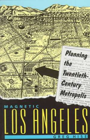 Magnetic Los Angeles – Planning the Twentieth–Century Metropolis de Hise