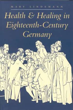 Health and Healing in Eighteenth–Century Germany de Lindemann