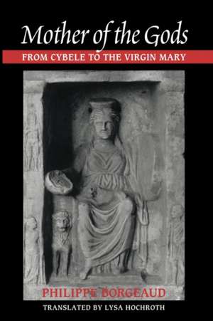 Mother of the Gods – From Cybele to the Virgin Mary de Philippe Borgeaud