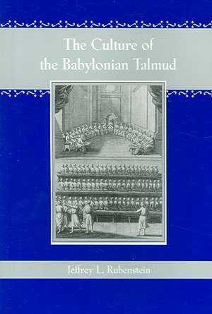 The Culture of the Babylonian Talmud de Jeffrey L Rubenstein