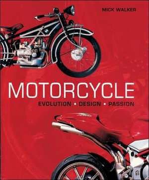 Motorcycle: Evolution, Design, Passion de Mick Walker