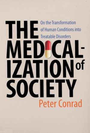 The Medicalization of Society – On the Transformation of Human Conditions into Treatable Disorders de Peter Conrad