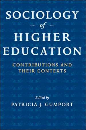 Sociology of Higher Education – Contributions and Their Contexts de Patricia J Gumport