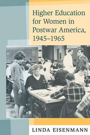 Higher Education for Women in Postwar America 1945–1965 de Linda Eisenmann