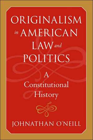 Originalism in American Law and Politics – A Constitutional History de Johnathan O′neill