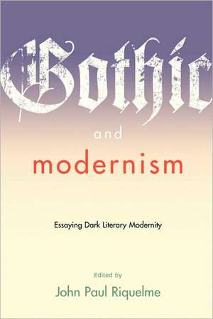 Gothic and Modernism – Essaying Dark Literary Modernity de John Paul Riquelme