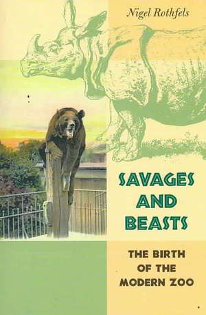 Savages And Beasts – The Birth of the Modern Zoo de Nigel Rothfels