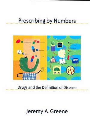 Prescribing By Numbers – Drugs and the Definition of Disease de JA Greene