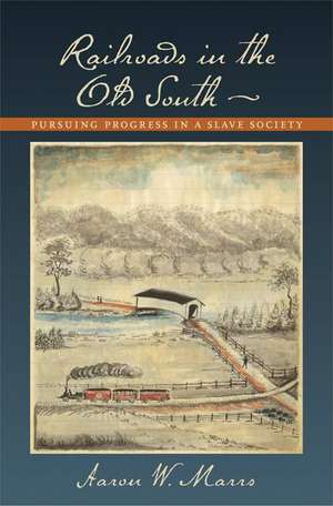 Railroads in the Old South – Pursuing Progress in a Slave Society de AW Marrs